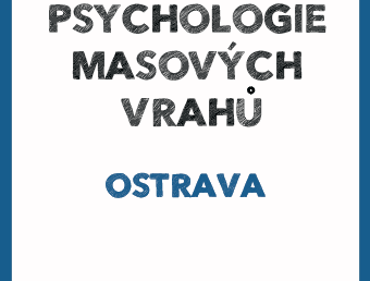PŘESUNUTO Psychologie masových vrahů Ostrava II.